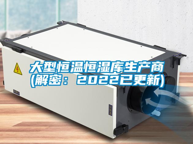 大型恒温恒湿库生产商(解密：2022已更新)