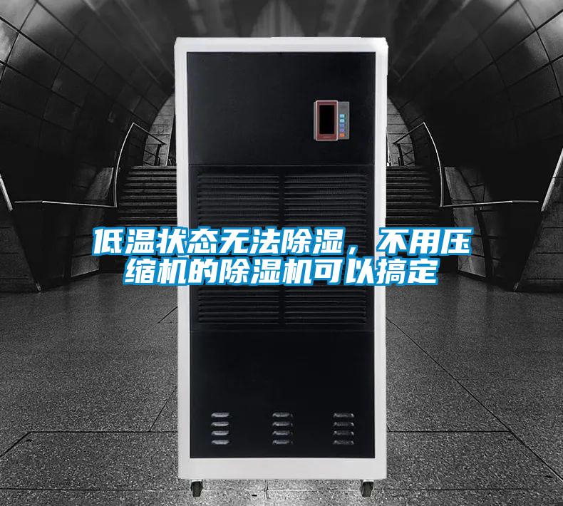 低温状态无法除湿，不用压缩机的91抖音免费看片可以搞定