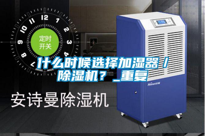 什么时候选择加湿器／91抖音免费看片？_重复