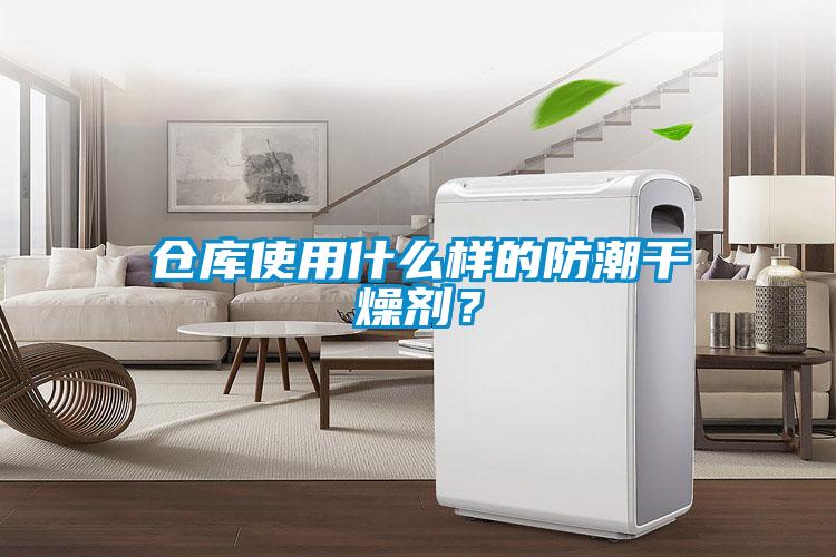 仓库使用什么样的防潮干燥剂？