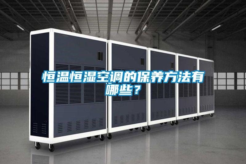 恒温恒湿空调的保养方法有哪些？