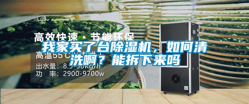 我家买了台91抖音免费看片，如何清洗啊？能拆下来吗
