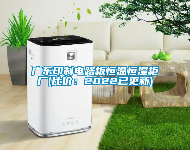 广东印制电路板恒温恒湿柜厂(比价：2022已更新)