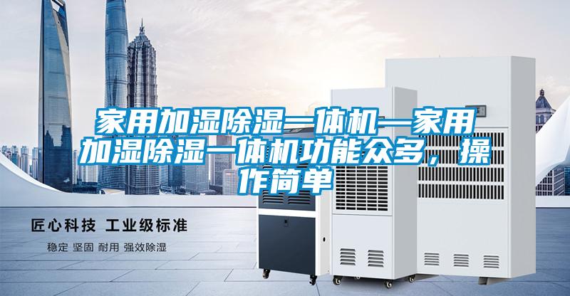家用加湿除湿一体机—家用加湿除湿一体机功能众多，操作简单