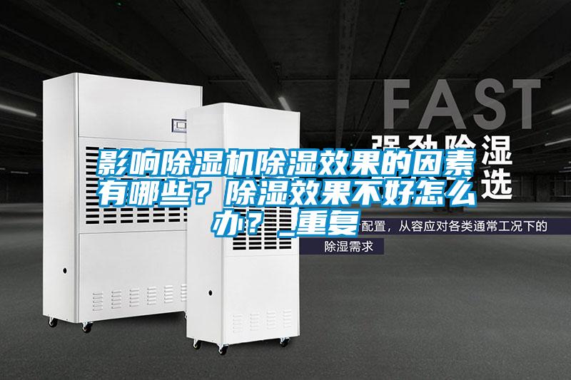 影响91抖音免费看片除湿效果的因素有哪些？除湿效果不好怎么办？_重复