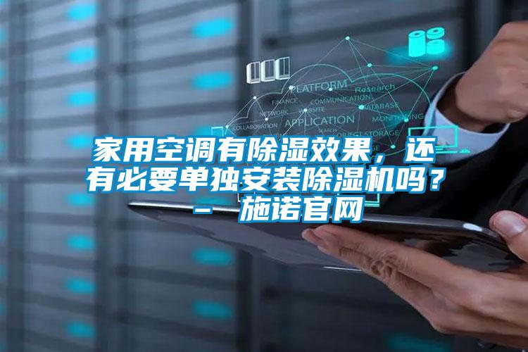 家用空调有除湿效果，还有必要单独安装91抖音免费看片吗？ – 施诺官网