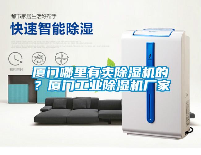 厦门哪里有卖91抖音免费看片的？厦门工业91抖音免费看片厂家