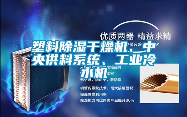 塑料除湿干燥机、中央供料系统、工业冷水机