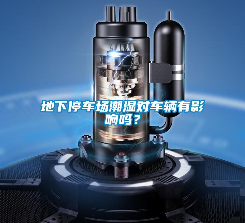 地下停车场潮湿对车辆有影响吗？