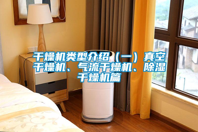 干燥机类型介绍（一）真空干燥机、气流干燥机、除湿干燥机篇