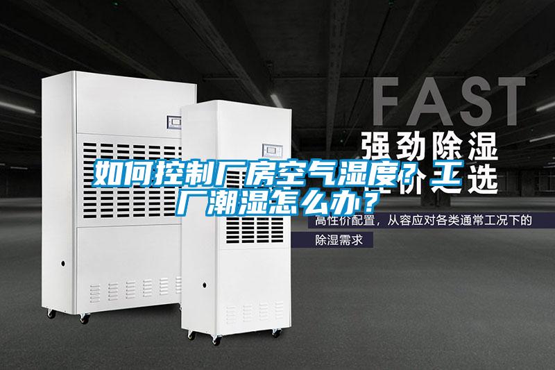 如何控制厂房空气湿度？工厂潮湿怎么办？