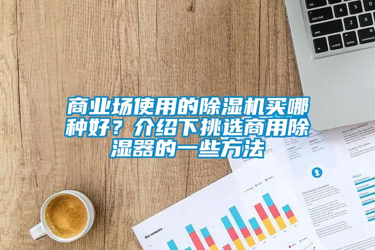 商业场使用的91抖音免费看片买哪种好？介绍下挑选商用除湿器的一些方法