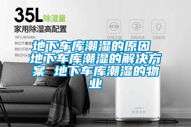 地下车库潮湿的原因 地下车库潮湿的成人抖音APP污下载 地下车库潮湿的物业