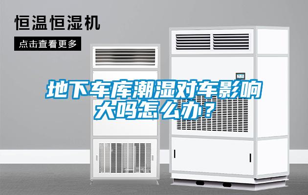 地下车库潮湿对车影响大吗怎么办？