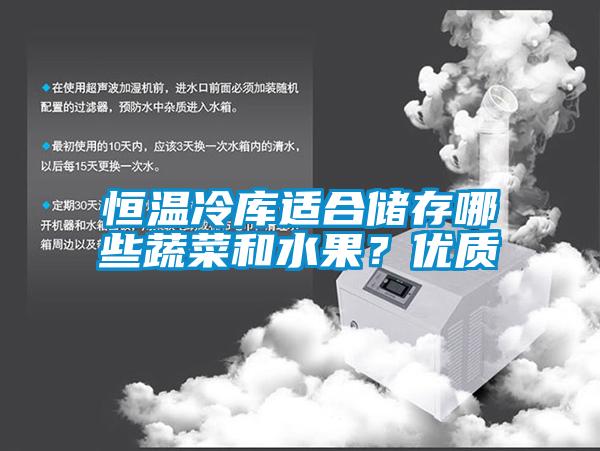恒温冷库适合储存哪些蔬菜和水果？优质