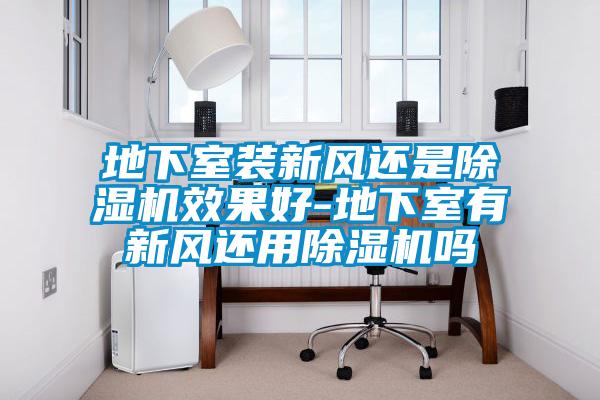地下室装新风还是91抖音免费看片效果好-地下室有新风还用91抖音免费看片吗