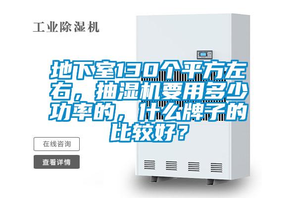 地下室130个平方左右，抽湿机要用多少功率的，什么牌子的比较好？