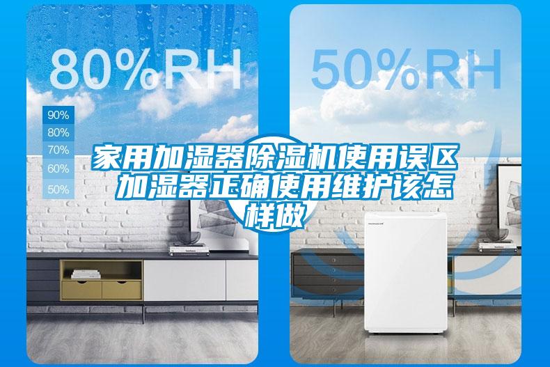 家用加湿器91抖音免费看片使用误区 加湿器正确使用维护该怎样做