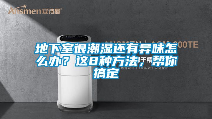 地下室很潮湿还有异味怎么办？这8种方法，帮你搞定