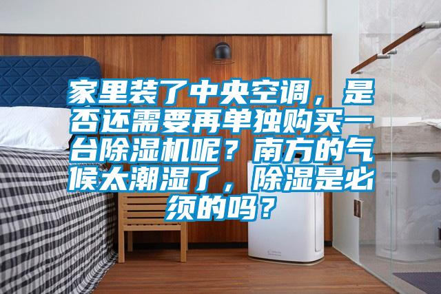 家里装了中央空调，是否还需要再单独购买一台91抖音免费看片呢？南方的气候太潮湿了，除湿是必须的吗？