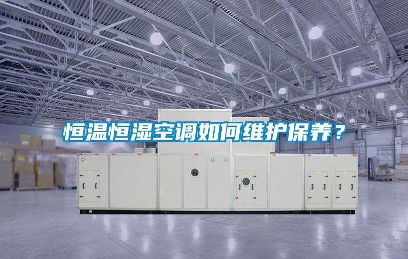 恒温恒湿空调如何维护保养？