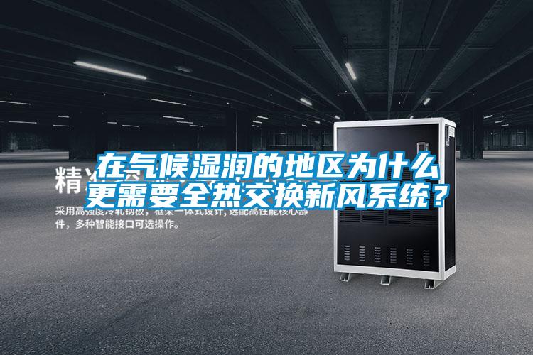 在气候湿润的地区为什么更需要全热交换新风系统？