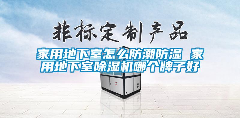 家用地下室怎么防潮防湿 家用地下室91抖音免费看片哪个牌子好