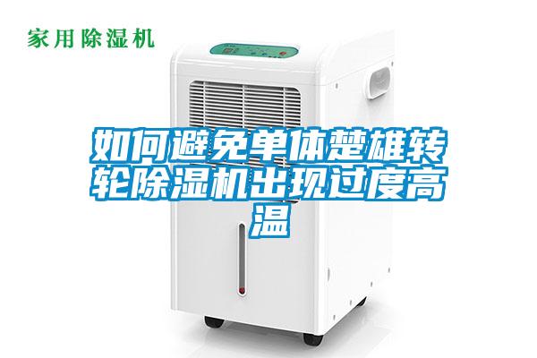 如何避免单体楚雄转轮91抖音免费看片出现过度高温