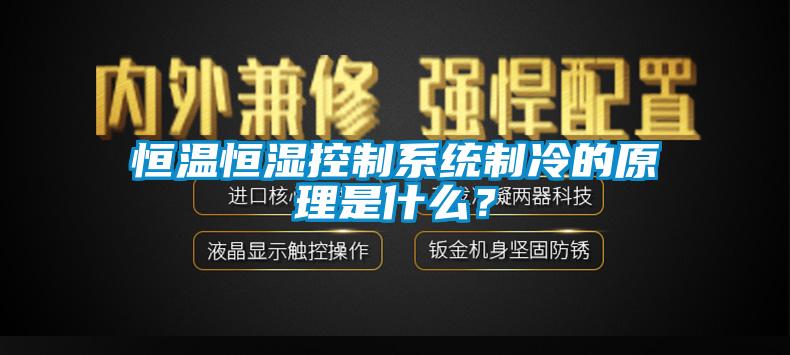 恒温恒湿控制系统制冷的原理是什么？
