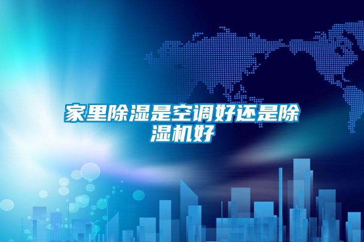 家里除湿是空调好还是91抖音免费看片好