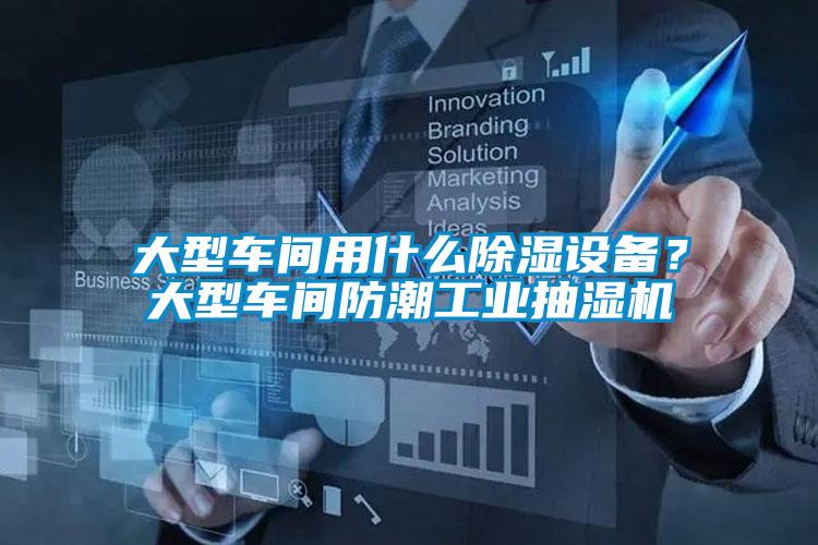 大型车间用什么除湿设备？大型车间防潮工业抽湿机