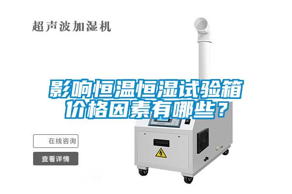 影响恒温恒湿试验箱价格因素有哪些？