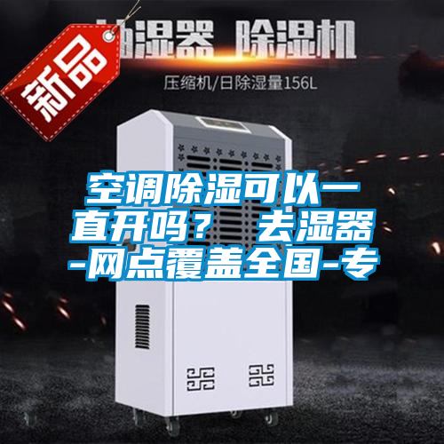 空调除湿可以一直开吗？ 去湿器-网点覆盖全国-专