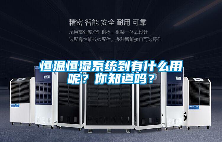 恒温恒湿系统到有什么用呢？你知道吗？