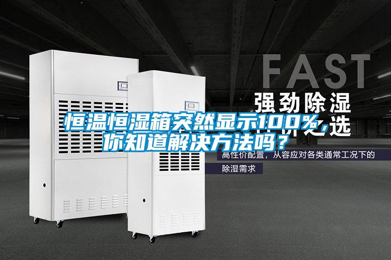 恒温恒湿箱突然显示100%，你知道解决方法吗？