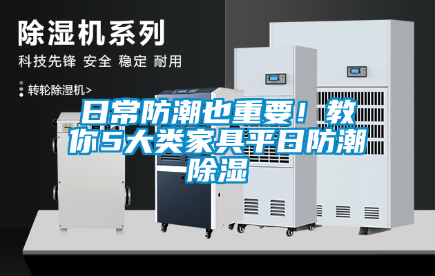 日常防潮也重要！教你5大类家具平日防潮除湿
