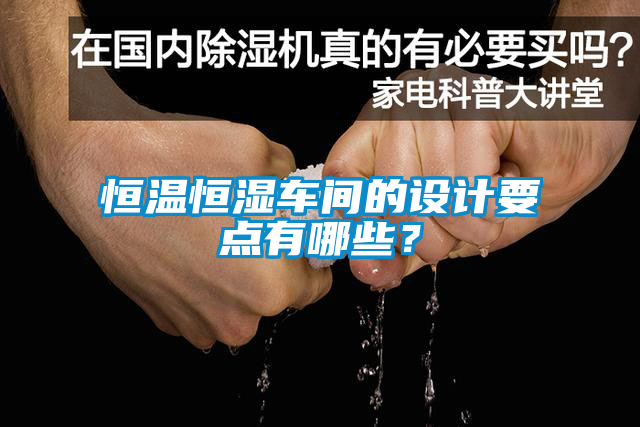 恒温恒湿车间的设计要点有哪些？