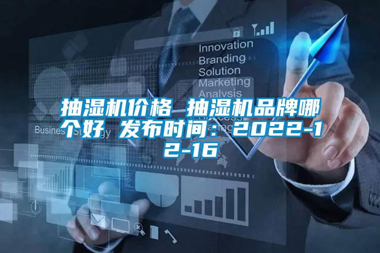 抽湿机价格 抽湿机品牌哪个好 发布时间：2022-12-16