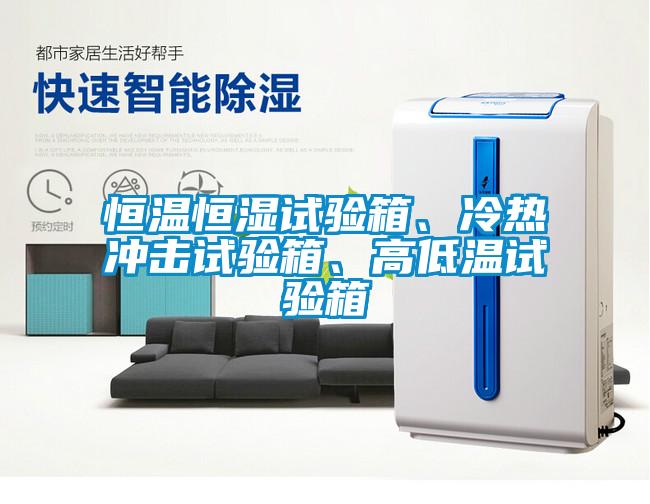 恒温恒湿试验箱、冷热冲击试验箱、高低温试验箱