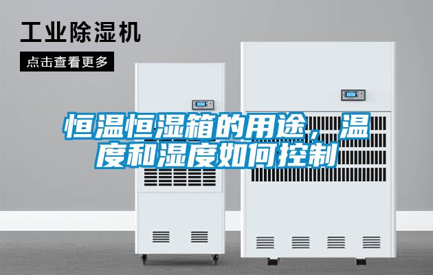 恒温恒湿箱的用途，温度和湿度如何控制