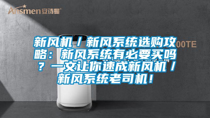 新风机／新风系统选购攻略：新风系统有必要买吗？一文让你速成新风机／新风系统老司机！