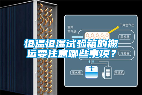 恒温恒湿试验箱的搬运要注意哪些事项？