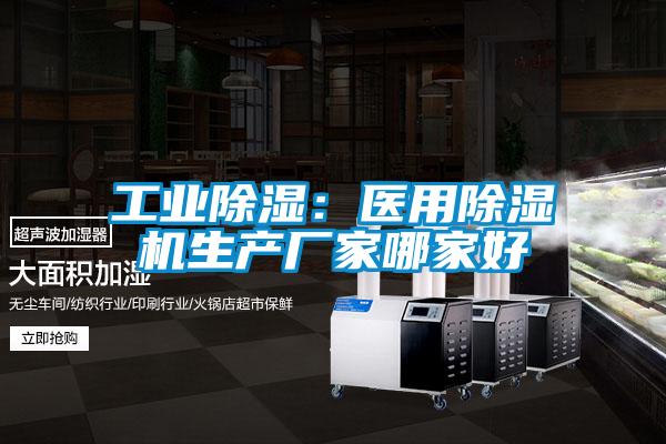 工业除湿：医用91抖音免费看片生产厂家哪家好