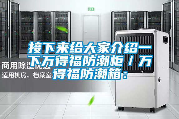 接下来给大家介绍一下万得福防潮柜／万得福防潮箱：