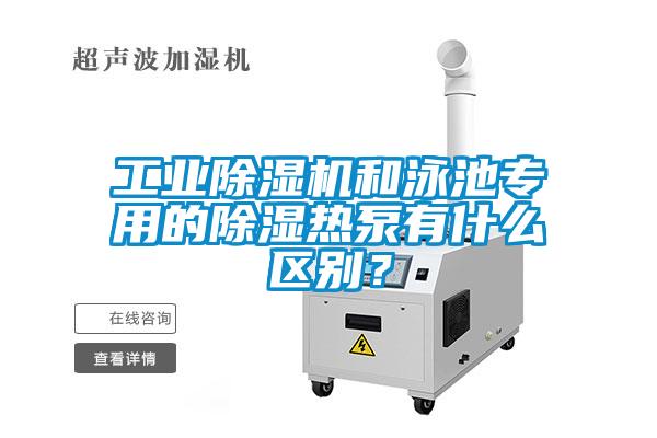工业91抖音免费看片和泳池专用的除湿热泵有什么区别？