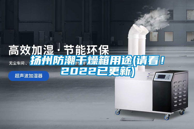 扬州防潮干燥箱用途(请看！2022已更新)
