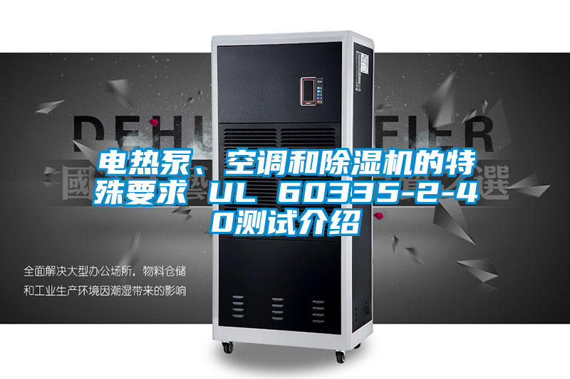 电热泵、空调和91抖音免费看片的特殊要求 UL 60335-2-40测试介绍