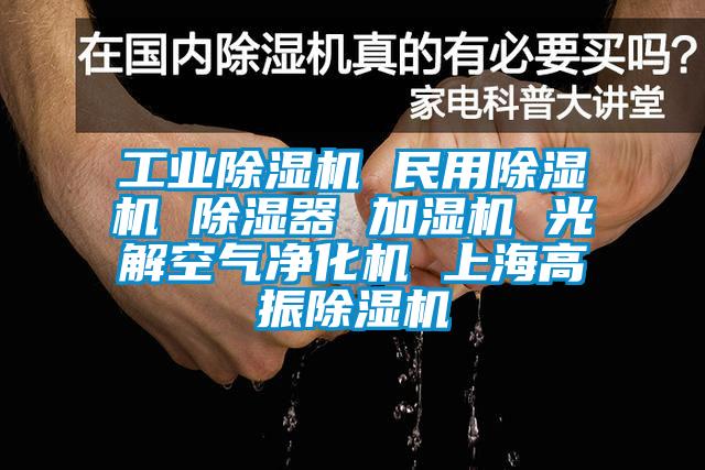 工业91抖音免费看片 民用91抖音免费看片 除湿器 加湿机 光解空气净化机 上海高振91抖音免费看片
