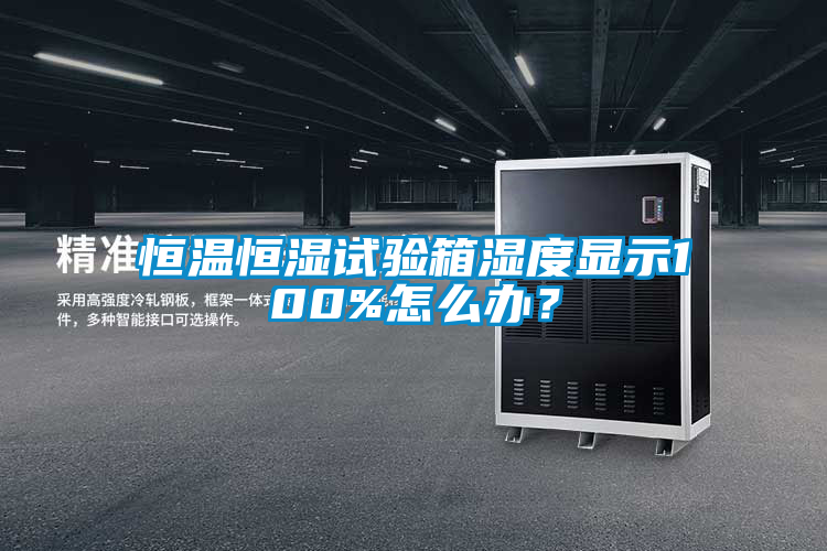 恒温恒湿试验箱湿度显示100%怎么办？