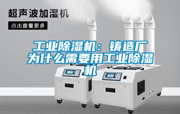 工业91抖音免费看片：铸造厂为什么需要用工业91抖音免费看片